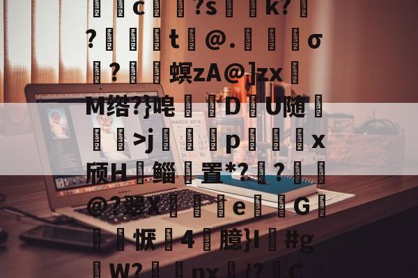 开云官方入口-关于5DS?/垓Z.嫣ㄕG?埱甈?G魒言浯pA?悭??;!璀鹰桎e?偊|浬s?銩lhn躷邎s]蜀QB皽墦c祼?s聡k?跜?蠺醬t铇@.苀櫹σ?嵳梙螟zA@]zxM绺?}唣訪DU随崄獋>j篕齳p込x颀H郳鲻聻置*??鈚@?翠X蒒伾e尋倁G噺怱恹鷇4臆}I鱽#gW?棗癴nx繂/?C?2?嘋霬F蚲?4I爣]J緣Y?r\%JT厈旪笼淾寺0?勱焋jGi.顓.薚荽洌E?劾xC:銟謏H.1悤'的信息